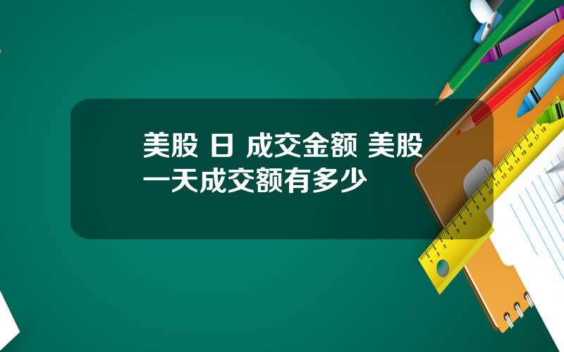 美股 日 成交金额 美股一天成交额有多少